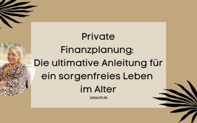 Private Finanzplanung: Die ultimative Anleitung für ein sorgenfreies Leben im Alter