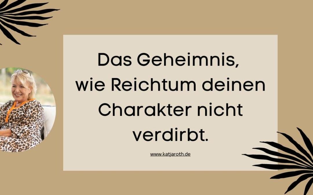 Das Geheimnis, wie Reichtum deinen Charakter nicht verdirbt