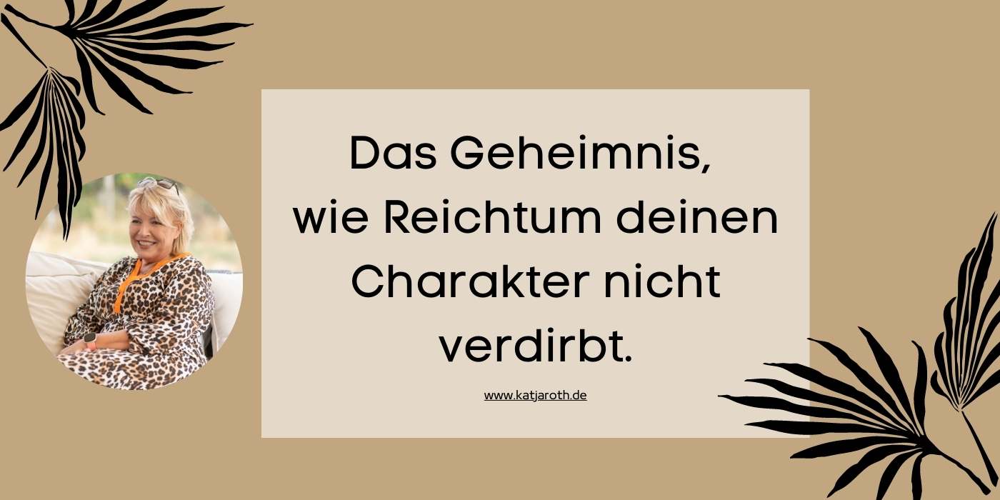 Das Geheimnis, wie Reichtum deinen Charakter nicht verdirbt.